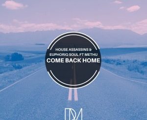 House Assassins SA & Euphoriq Soul – Come Back Home Ft. Methu