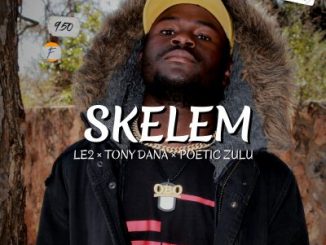 LE2 – Skelem Ft. Tony Dana & Poetic Zulu