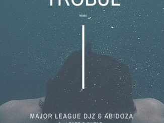 Major League & Abidoza – Trobul (Amapiano Remix) Ft. Sarz & Wurld