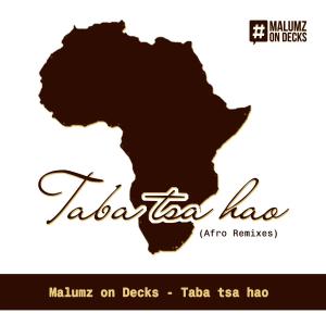 Malumz on Decks – Taba Tsa Hao (Remixes)