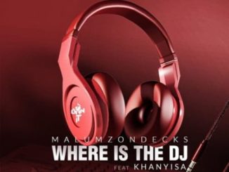 Malumz on Decks – Where Is the DJ Ft. Khanyisa