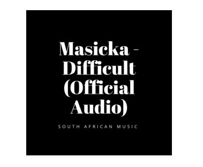 Masicka – Difficult Mp3 Download