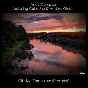 Andy Compton, Celestine, Anders Olinder – Gift Me Tomorrow (Remixes)