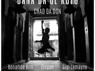Chad Da Don – Bana Ba Se Kolo Ft. Bonafide Billi, Zingah & Gigi Lamayne