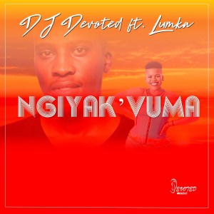 DJ Devoted – Ngiyak’vuma Ft. Lumka