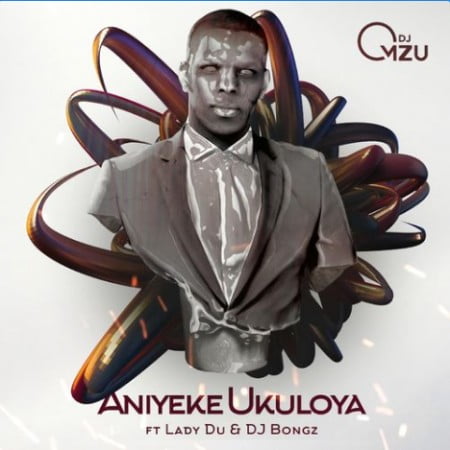 DJ Mzu – Aniyeke Ukuloya Ft. DJ Bongz & Lady Du