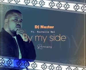 DJ Nastor – By My Side (Gene Boi’s Afro Mix) Ft. Rochelle Nel