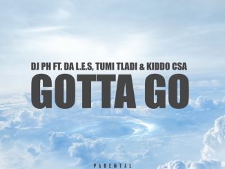 DJ PH – Gotta Go Ft. Da L.E.S, Tumi Tladi & Kiddo CSA
