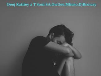 Deej Ratiiey & T Soul SA – It Will End In Tears Ft. Mbuso, OwGee & Dj Browzy