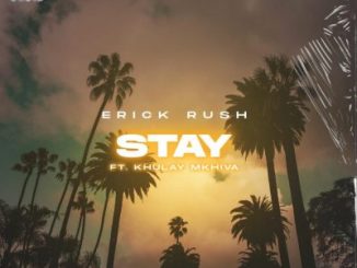 Erick Rush – Stay Ft. Khulay Mkhiva