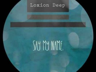 Loxion Deep – Say My Name