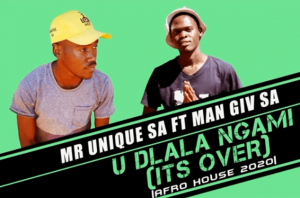 Mr Unique SA – U Dlala Ngami (Its Over) Ft. Man Giv SA