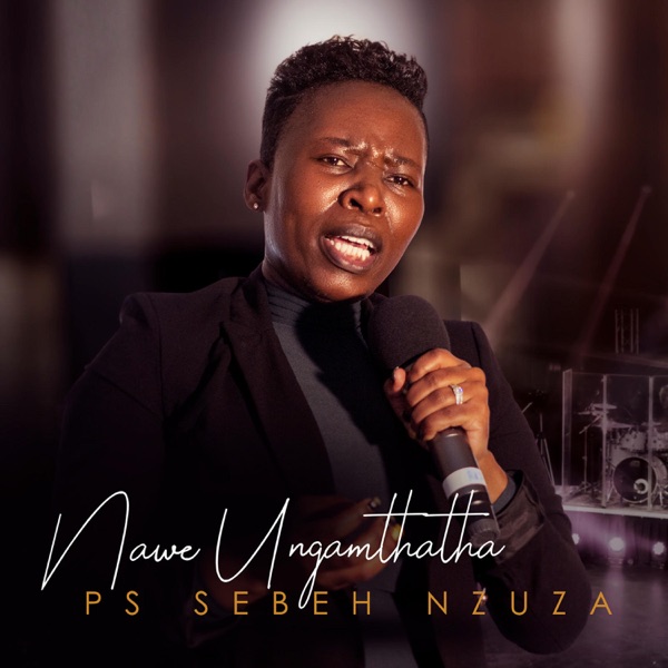 ALBUM: Ps Sebeh Nzuza – Nawe Ungamthatha