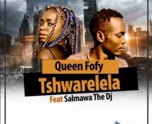 Queen Fofy – Tshwarelela Ft. Salmawa The DJ (Original)