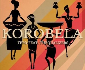 Tefo – Korobela Ft. Thequalizers