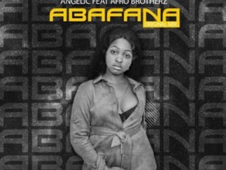 Angelic – Abafana Ft. Afro Brotherz