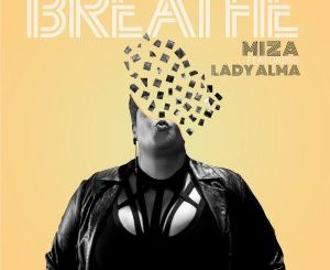 Miza – Breathe Ft. Lady Alma