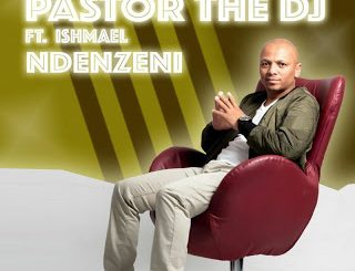 PastorTheDJ – Ndenzeni Ft. Ishmael & DJ Vitoto