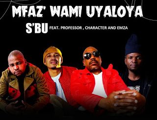 SBU – Umfaz’Wam Uyaloya Ft. Professor, Character & Emza
