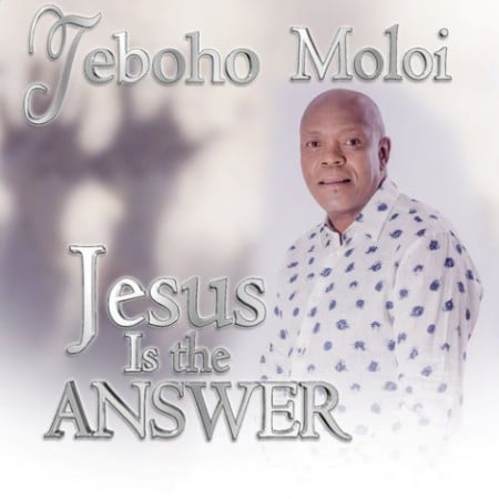 Teboho Moloi – Jesus Is The Answer