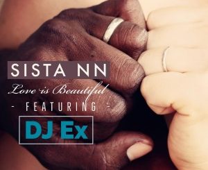 Sista NN & DJ Ex – Love Is Beautiful (Extended Mix)