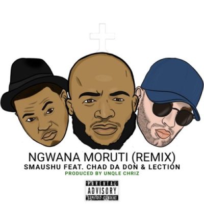 Smaushu – Ngwana Moruti Ft. Chad Da Don & Lection (Remix)