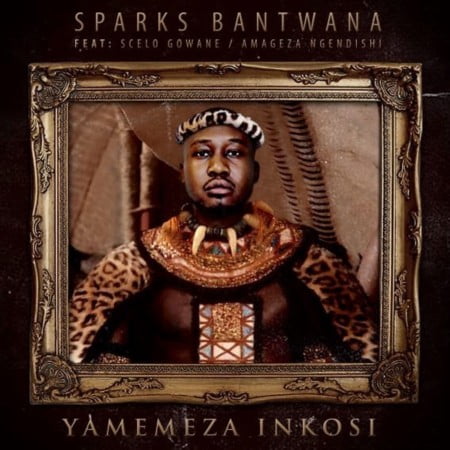 Sparks Bantwana – Yamemeza Inkosi Ft. Scelo Gowane & AmaGeza NgeNdishi