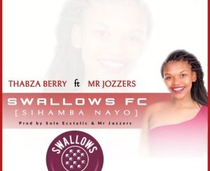 Thabza Berry & Mr Jozzers – Swallows FC (Sihamba Nayo)