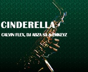 Calvin Flex, Dj Abza SA & Emkeyz – Cinderella (Original Mix)