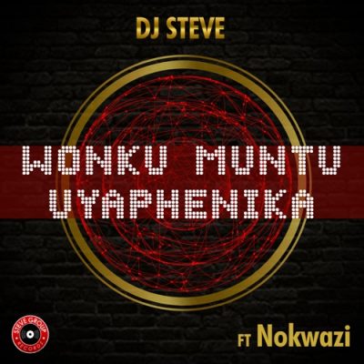 DJ Steve – Wonku Muntu Uyaphenika Ft. Nokwazi