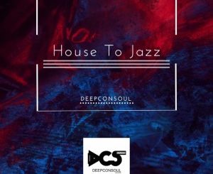 EP: Deepconsoul – House To Jazz
