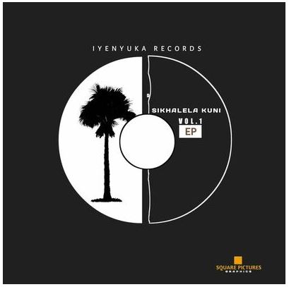 Iyenyuka Records – Sikhalela Kuni Vol 1 EP