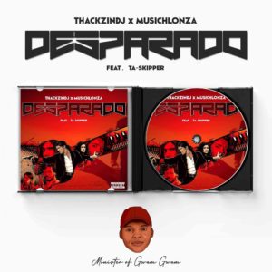 ThackzinDJ & Musichlonza – Desparado Ft. TaSkipper