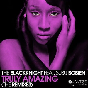 The BlackKnight & SuSu Bobien – Truly Amazing (The Remixes)