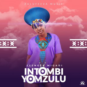 Zeenger Migadi – Intombi Yom Zulu Ft. Nhlakanipho Nzama