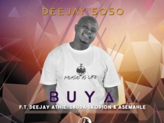 Deejay Soso – Buya Ft. Deejay Athie, Asemahle & Sbuda Skopion
