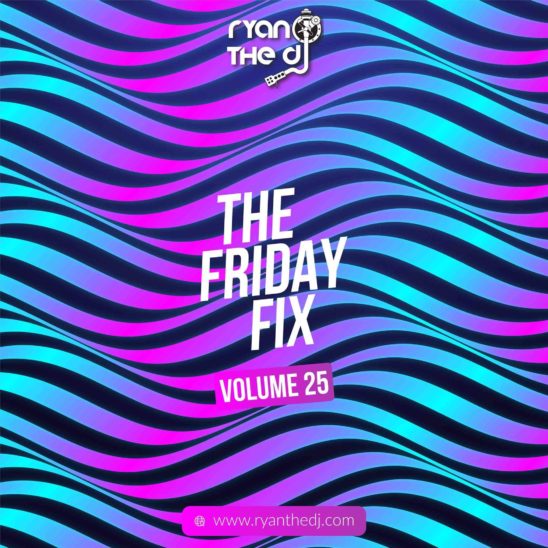 Ryan The DJ – Friday Fix Vol. 25