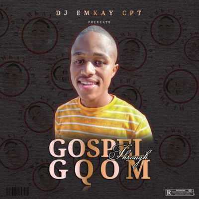 EP: Dj Emkay CPT – Gospel Through Gqom