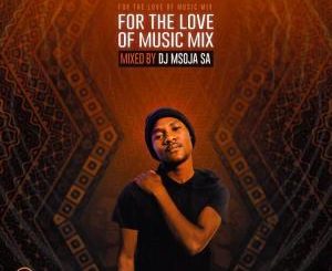 Dj Msoja SA – For The Love Of Music Mix