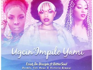 Eziah De Disciple & Boohle – Ugcin’impilo Yami Ft. BitterSoul, Feli Nuna & Victoria Kimani