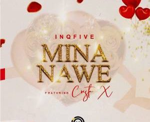 InQfive – Mina Nawe Ft​.​ Cresta X