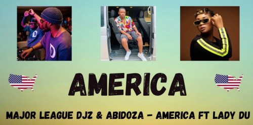 Major League DJZ & Abidoza – AMERICA Ft. Lady Du