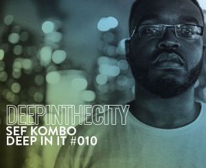 Sef Kombo – Deep In It #10 (Deep In The City)