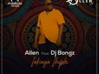 Allen – Inkinga Ikuphi Ft. DJ Bongz