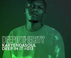 Karyendasoul – Deep In It #13 (Deep In The City)