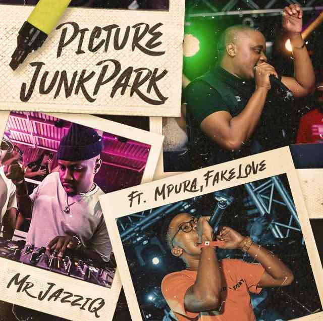 Mr JazziQ & Mpura – Picture JunkPark Ft. Fakelove