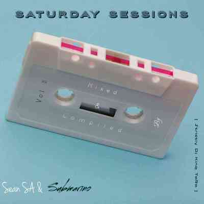 Sean SA & Submarino – Saturday Sessions Vol 5 (Strictly Dj King TaRa)