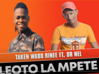 Taken Wabo Rinee – Leoto La Mpete Ft. Dr Nel