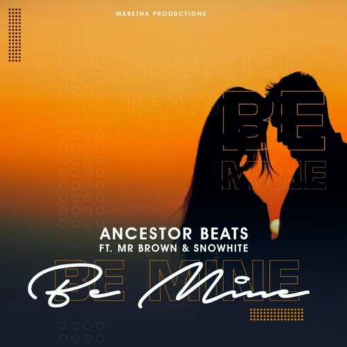 Ancestor Beats – Be Mine Ft. Mr Brown & Snowhite