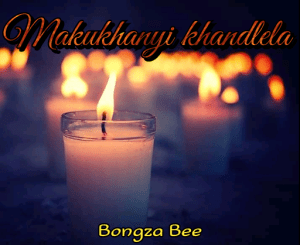 Bongza Bee – Makukhanyi khandlela